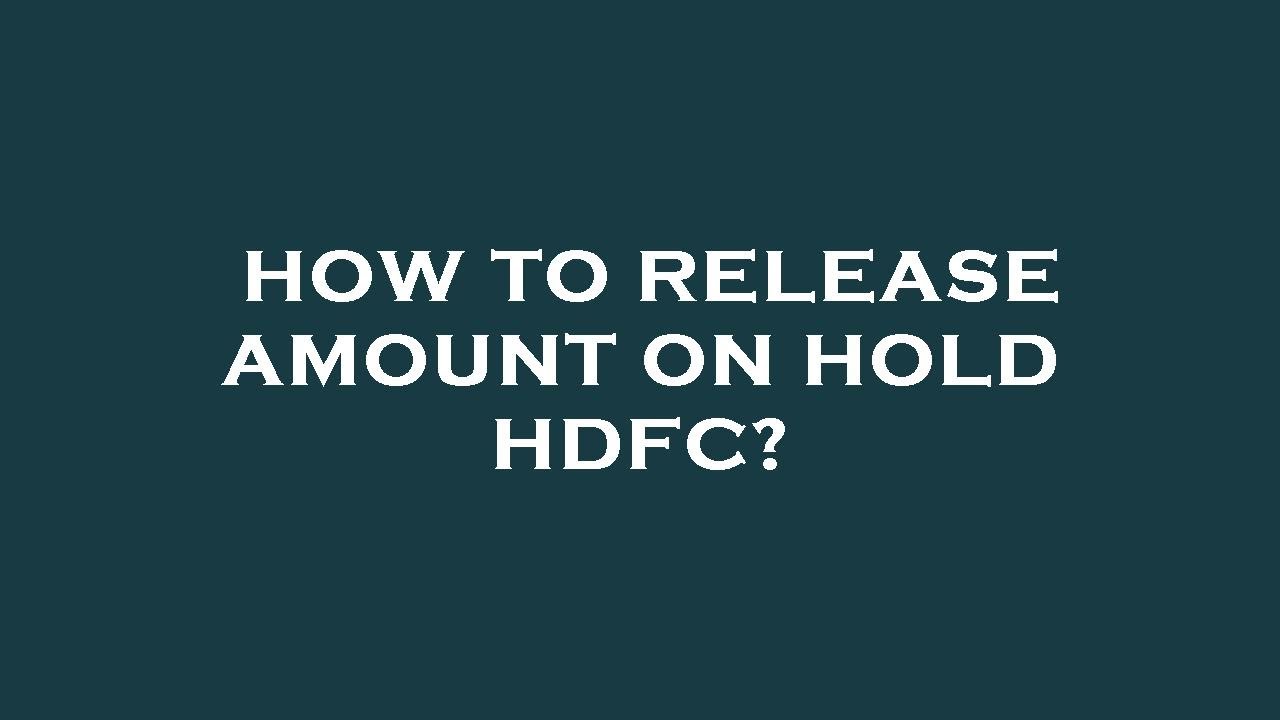 How to release amount on hold hdfc?