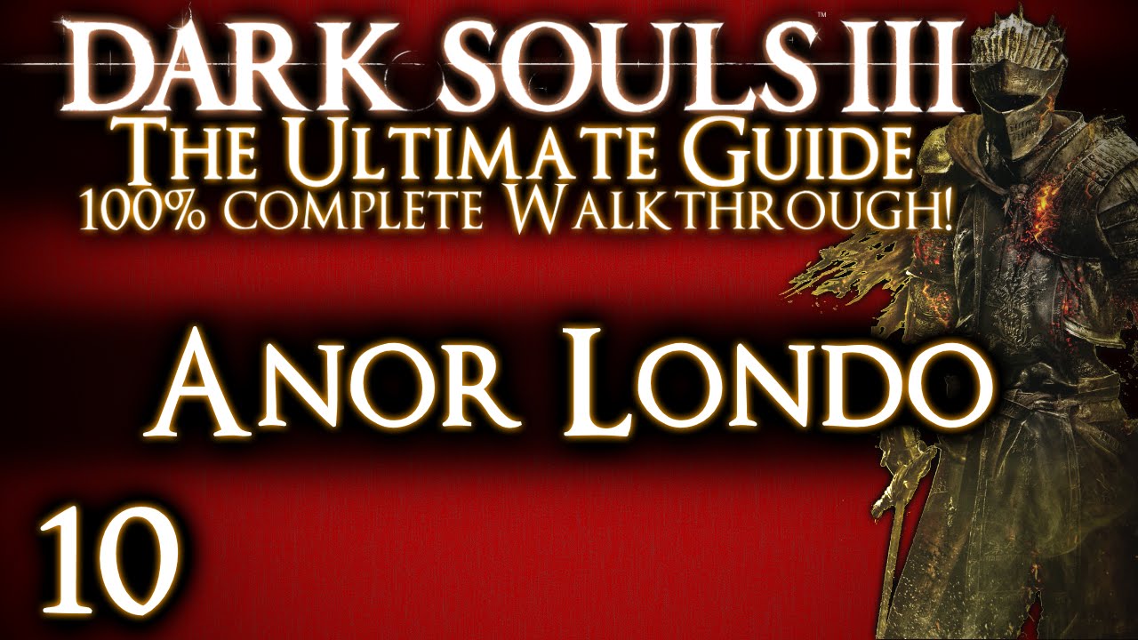 DARK SOULS 3 : THE ULTIMATE GUIDE 100% WALKTHROUGH - PART 10 - ANOR LONDO + ALDRICH