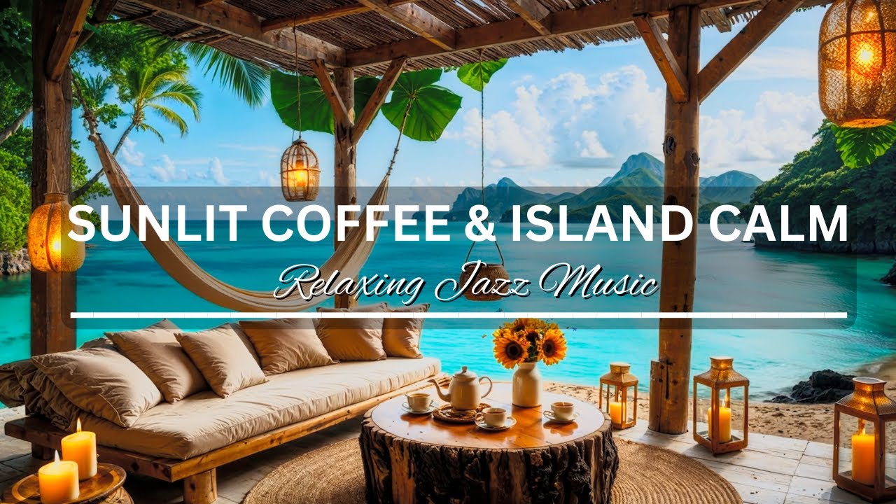 Sunlit Coffee & Island Calm | Tropical Jazz by the Sea