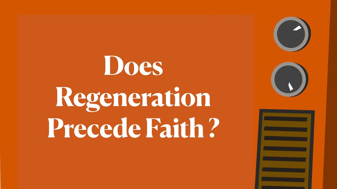 Calvinism Objections - Does Regeneration Precedes Faith?