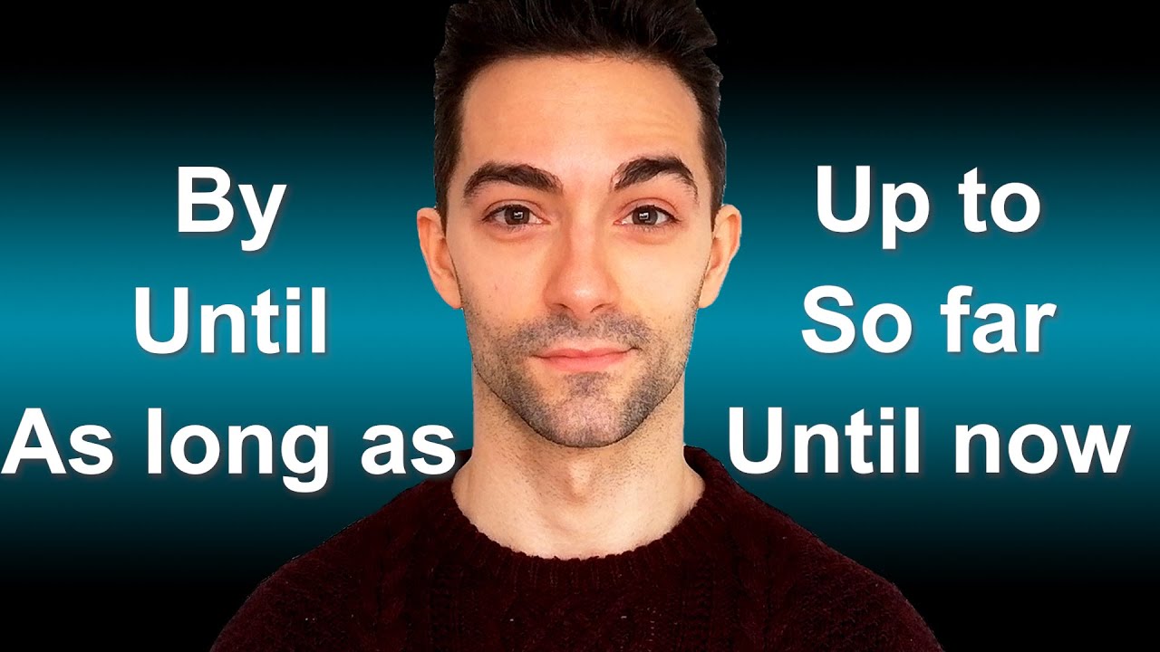 Use UNTIL NOW, SO FAR, UNTIL, UP TO, AS LONG AS, BY Correctly (Use Grammar Games To Learn Grammar)