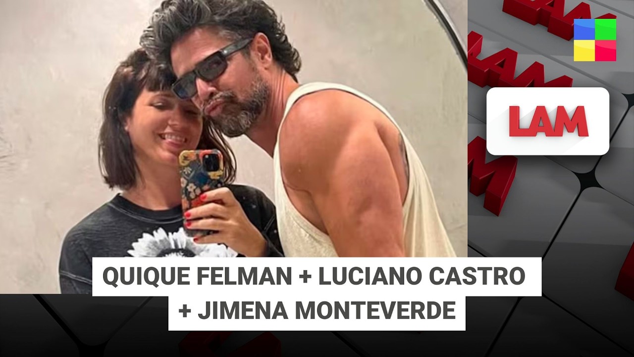 QUIQUE FELMAN + LUCIANO CASTRO + JIMENA MONTEVERDE #LAM | Programa completo (13/02/26)