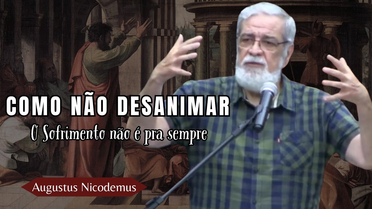 COMO NÃO DESANIMAR DIANTE DO SOFRIMENTO (2Coríntios 4.16 - 5.10) | Augustus Nicodemus