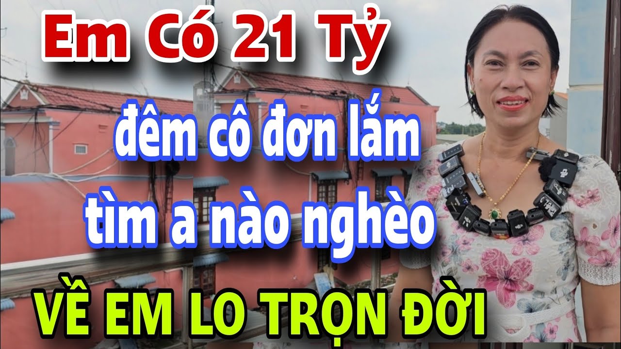 EM CÓ 21 TỶ Nhưng Đêm Cô Đơn Lắm Ai Nghèo Cũng Được Kết Nối Yêu Thương Với Em Lo Anh Trọn Đời