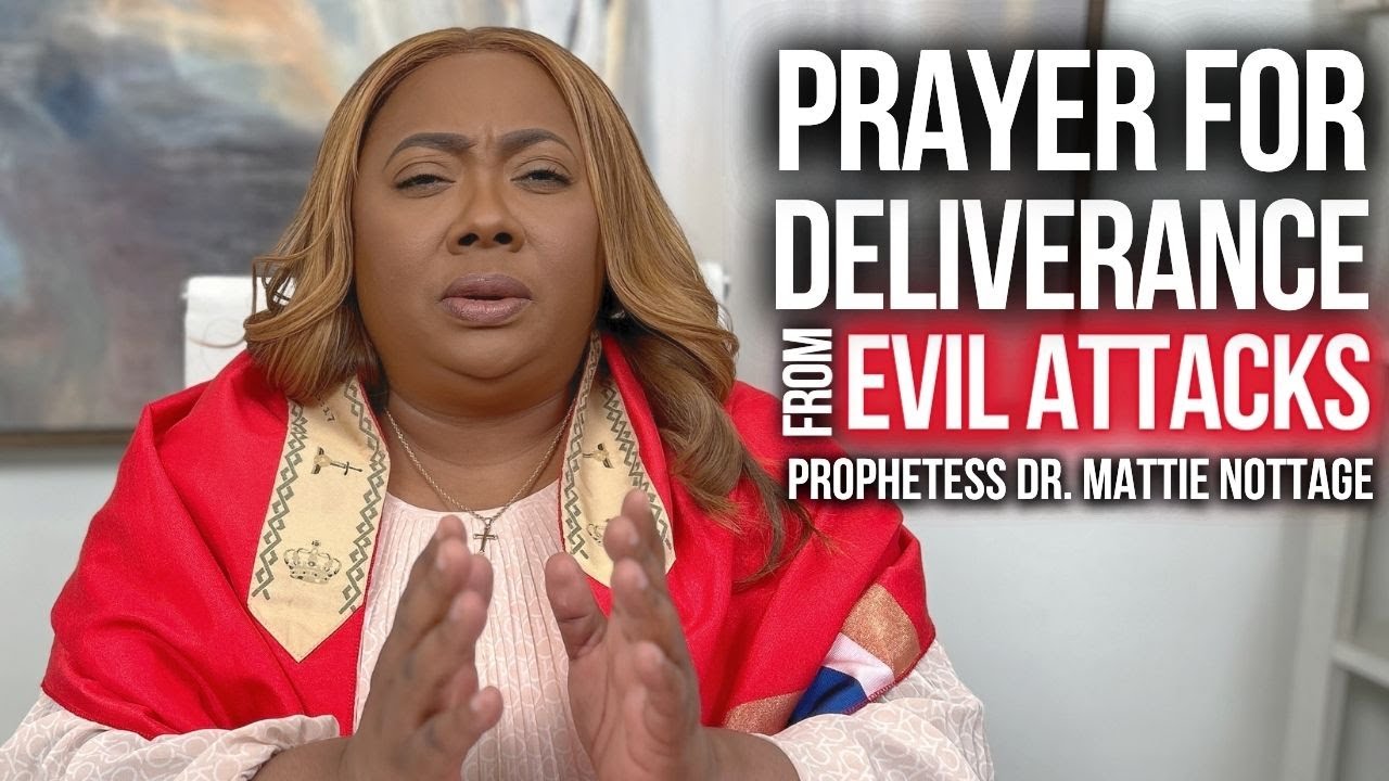 DELIVERANCE FROM EVIL ATTACKS | PROPHETESS DR. MATTIE NOTTAGE