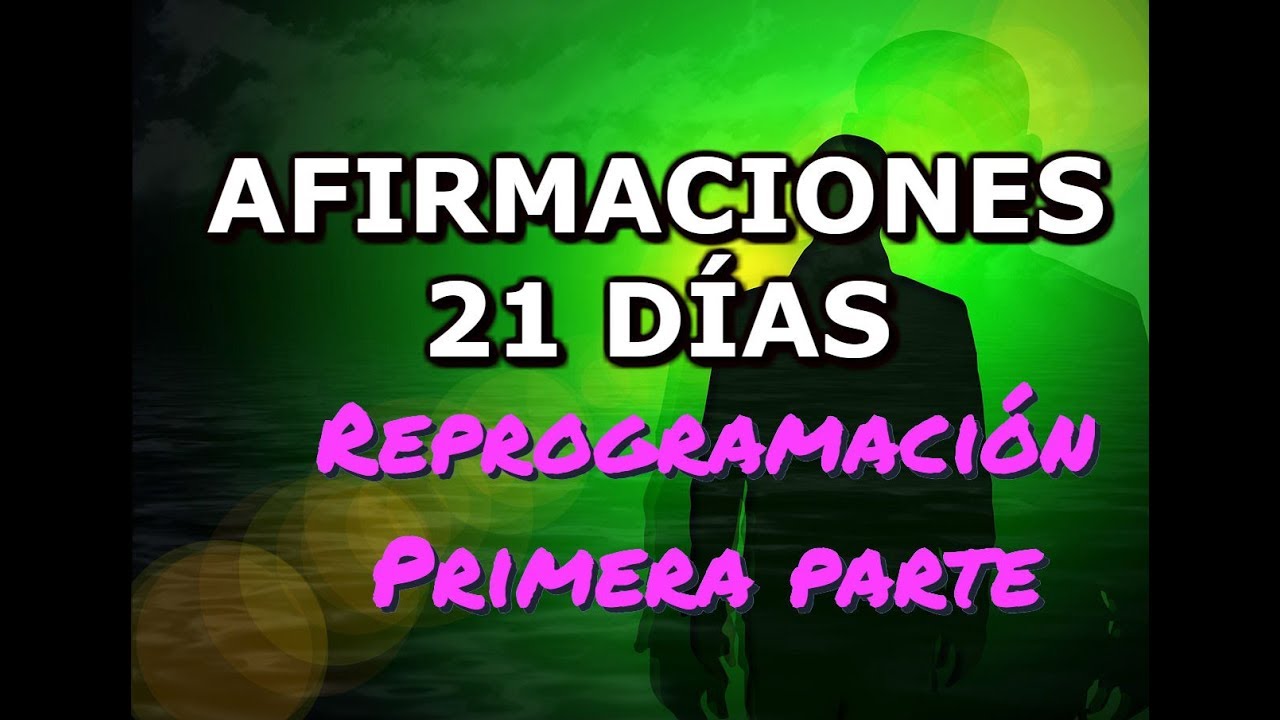 AFIRMACIONES POSITIVAS de los 21 días  Reprogramación del subconsciente  Primera Parte