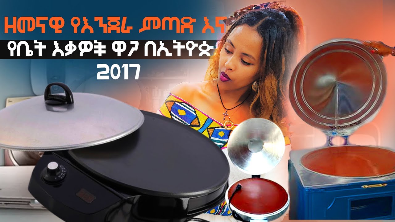ዘመናዊ የእጀራ ምጣድ እና የቤት እቃዎች ዋጋ በኢትዮጵያ 2017 | Electronics Price in Ethiopia 2017 | #tikusgebeya