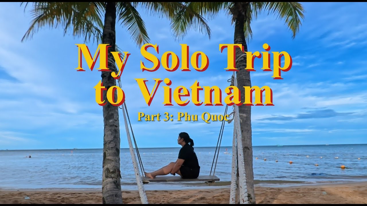 my solo trip to vietnam // exploring phu quoc