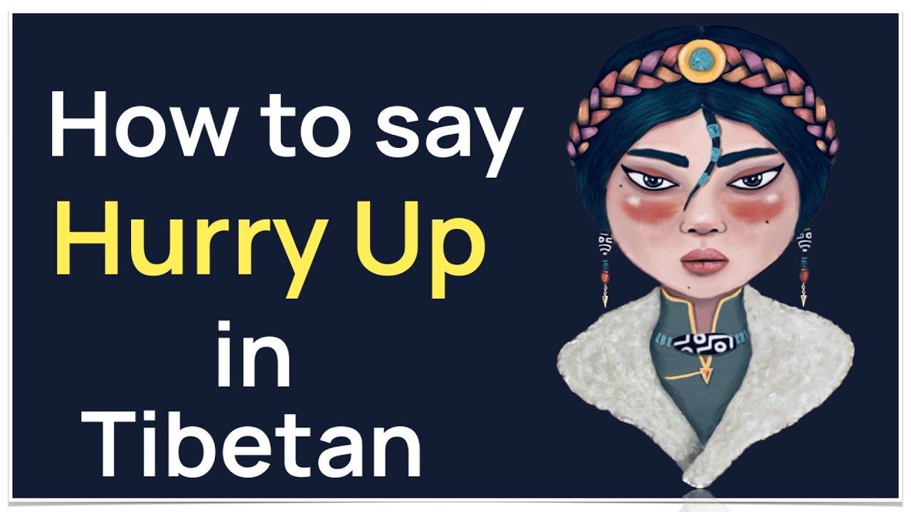 How to say 'Hurry Up' in Tibetan