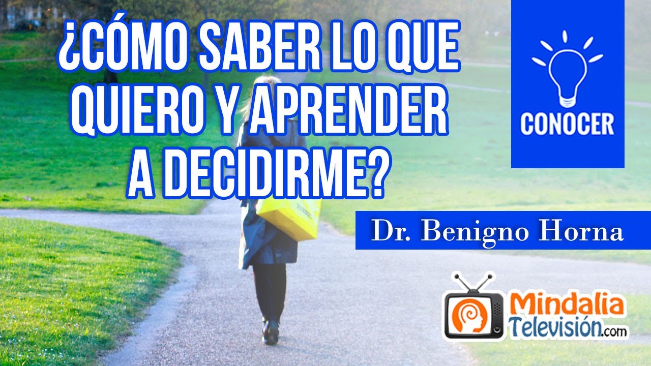 &iquest;C&oacute;mo saber lo que quiero y aprender a decidirme?, por el Dr. Benigno Horna
