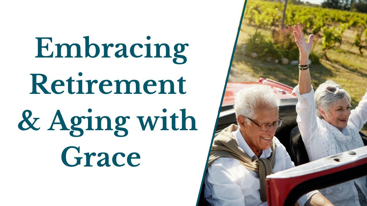 Embracing Retirement & Aging with Grace