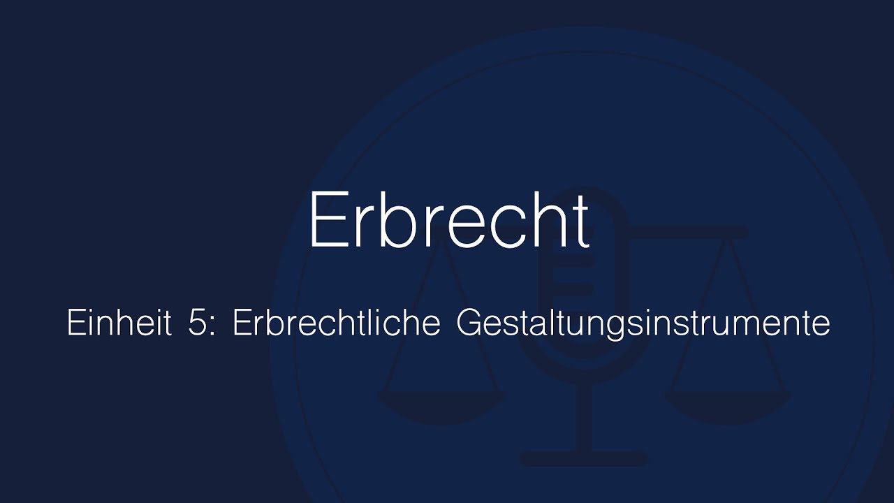 Erbrecht Folge 5: Erbrechtliche Gestaltungsinstrumente