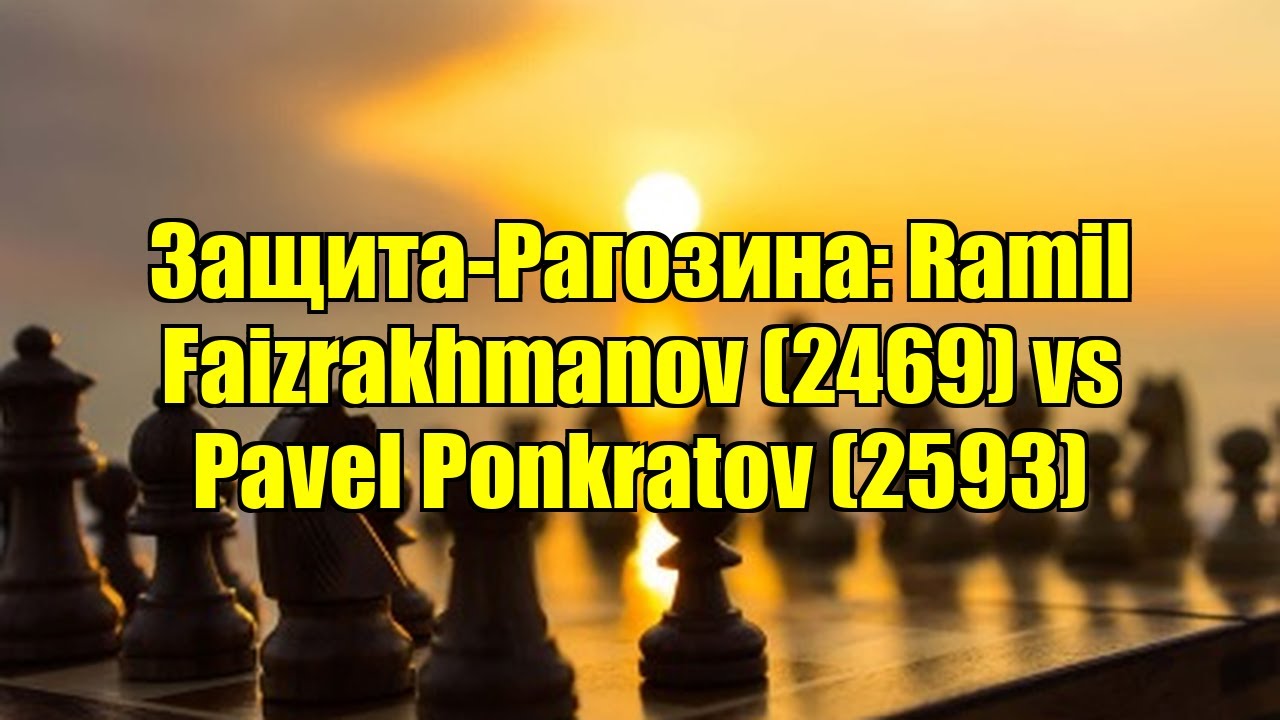 Защита-Рагозина: Ramil Faizrakhmanov (2469) vs Pavel Ponkratov (2593)