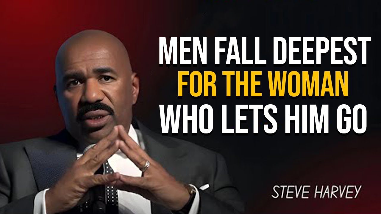 MEN FALL DEEPEST FOR THE WOMAN WHO LETS HIM GO | STEVE HARVEY