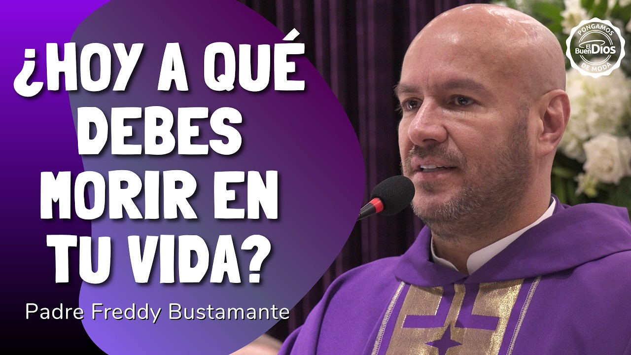 ¿Hoy a qué debes morir en tu vida? | Padre Freddy Bustamante | El Buen Dios