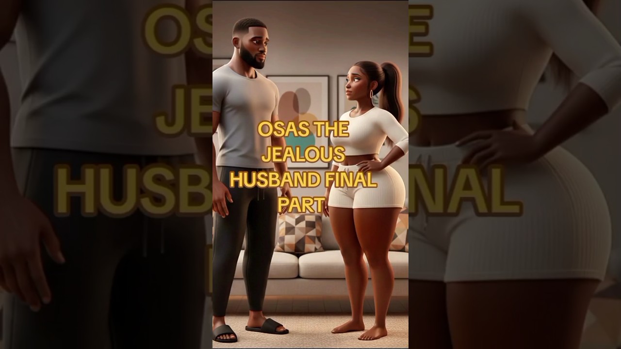 Osas The Jealous Husband Final Part 