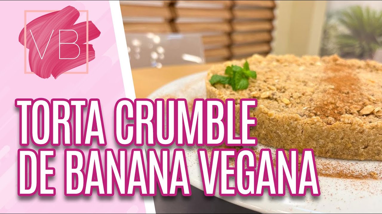 Torta crumble de banana vegana - Você Bonita (15/02/2023)