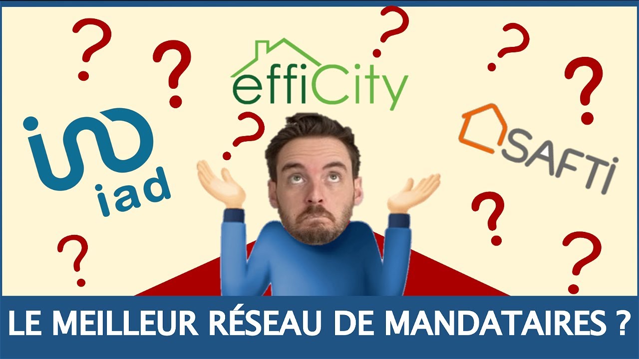 QUEL EST LE MEILLEUR R&Eacute;SEAU DE MANDATAIRES IMMOBILIER? IAD, Efficity, SAFTI, Capifrance, Optihome ?