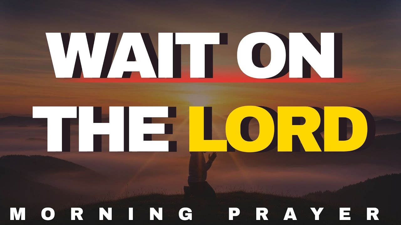 God Knows Where You Are  Wait On The Lord | A Blessed Morning Prayer