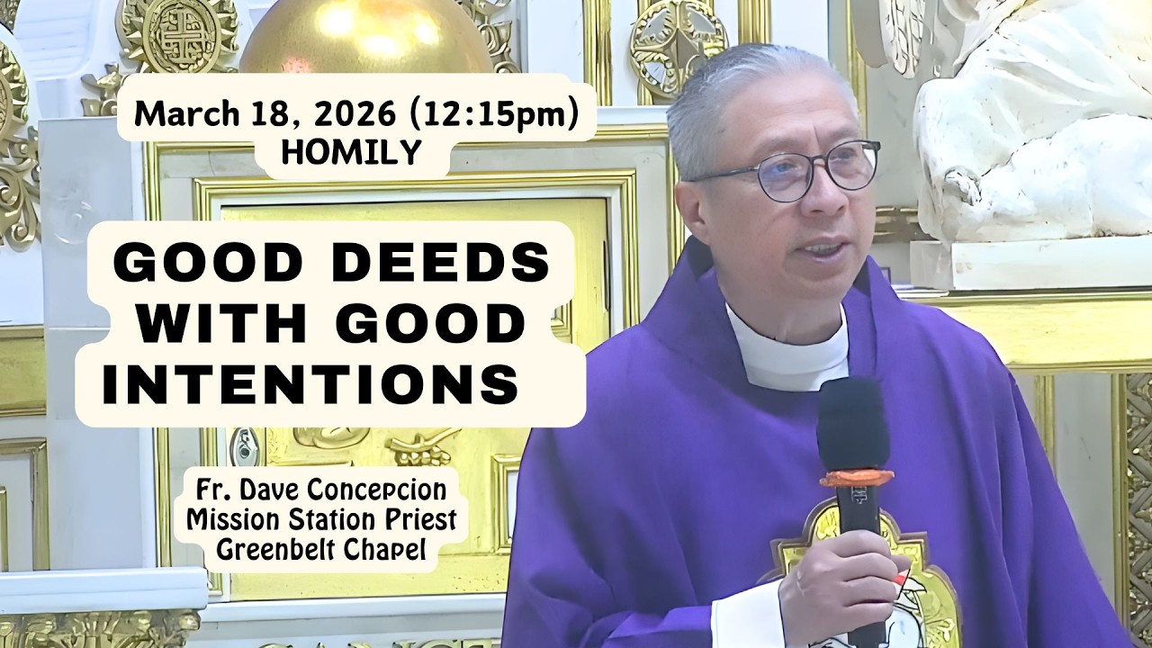 GOOD DEEDS WITH GOOD INTENTIONS - Homily by Fr. Dave Concepcion on March 18, 2026