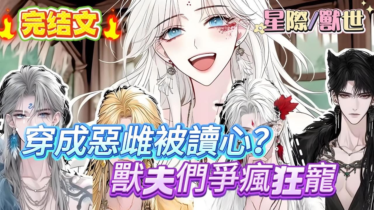 【完结文】【穿成惡雌被讀心？獸夫們爭瘋狂寵】穿越獸世，成了萬人嫌惡雌。原主嫉妒百年一遇的聖雌姐姐，給其蛇夫灌毒，重罪流放蠻荒。強娶的五個絕色獸夫被迫隨行，卻遭到原主暴虐對待，鞭打、囚禁、#爽文 #小説