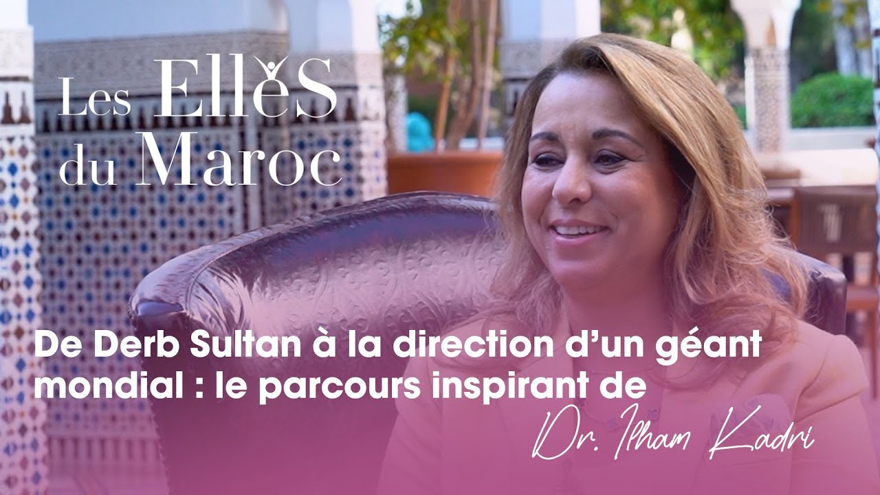 De Derb Sultan à la direction d’un géant mondial : le parcours inspirant de Dr. Ilham Kadri