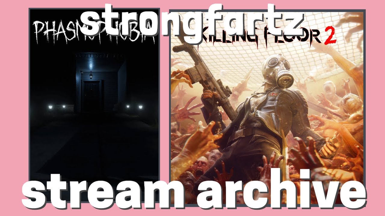 strongfartz stream archive: killing floor 2 & phasmophobia [n.d.] {alexa, play killing floor 2...}