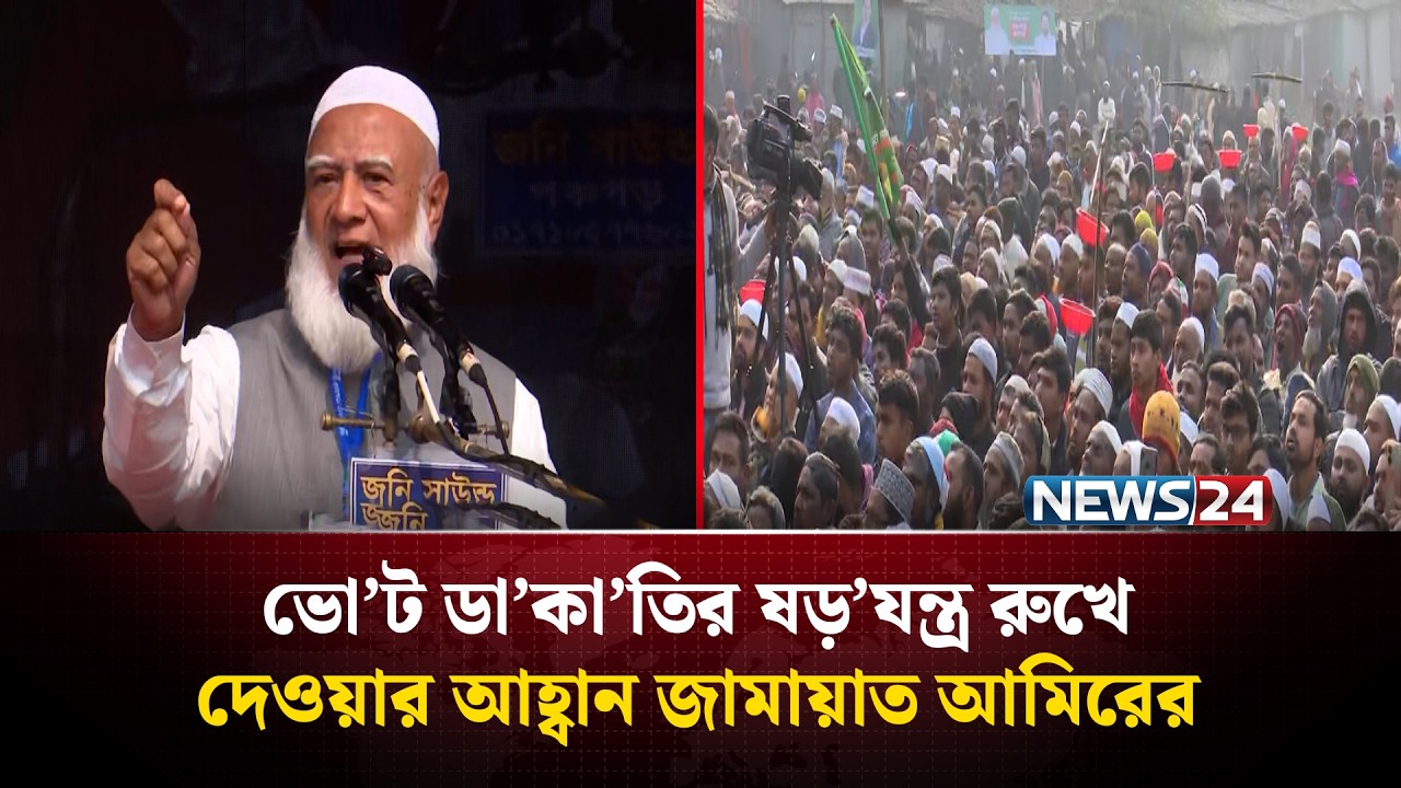 ভো’ট ডা’কা’তির ষড়’যন্ত্র রুখে দেওয়ার আহ্বান জামায়াত আমিরের | NEWS24