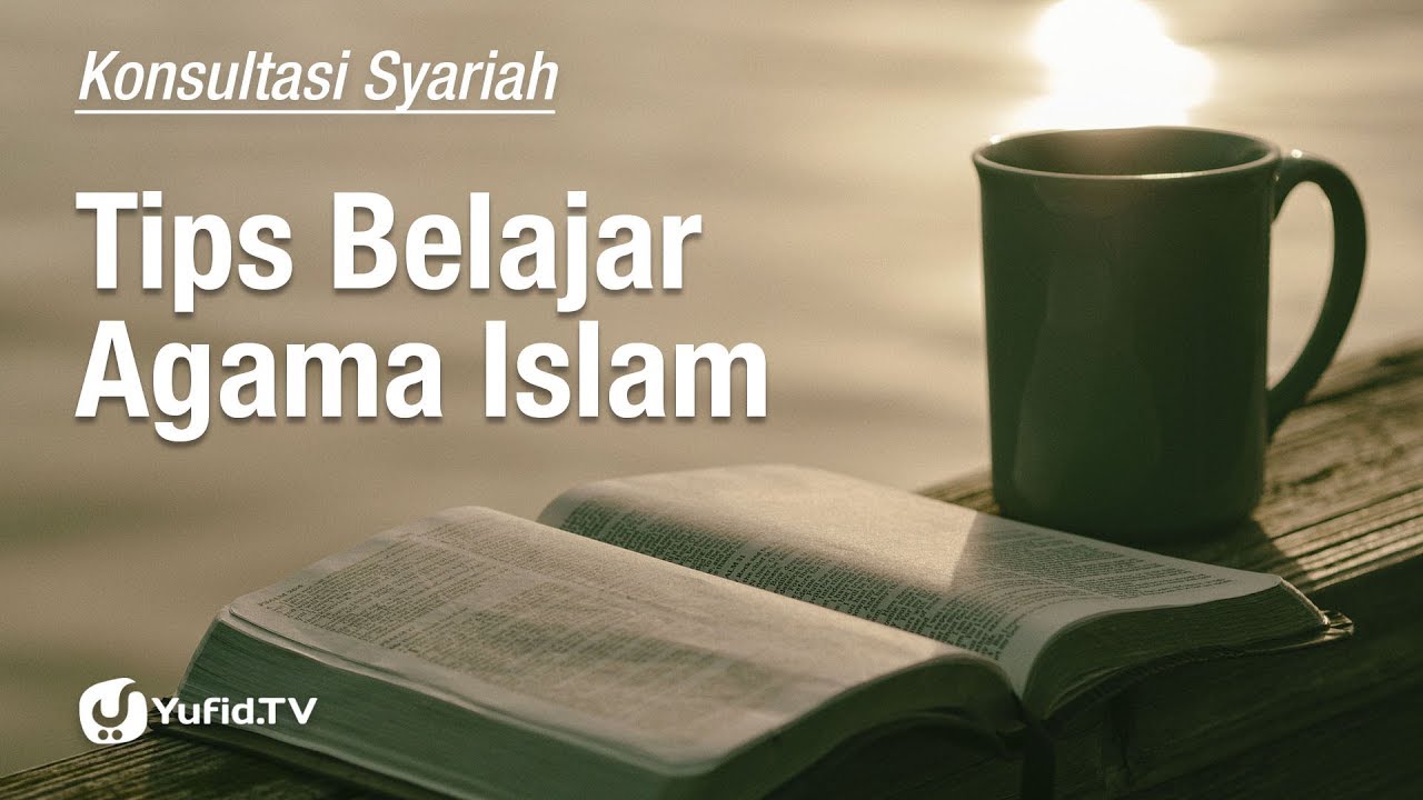 Tips Belajar Agama Islam - Konsultasi Syariah