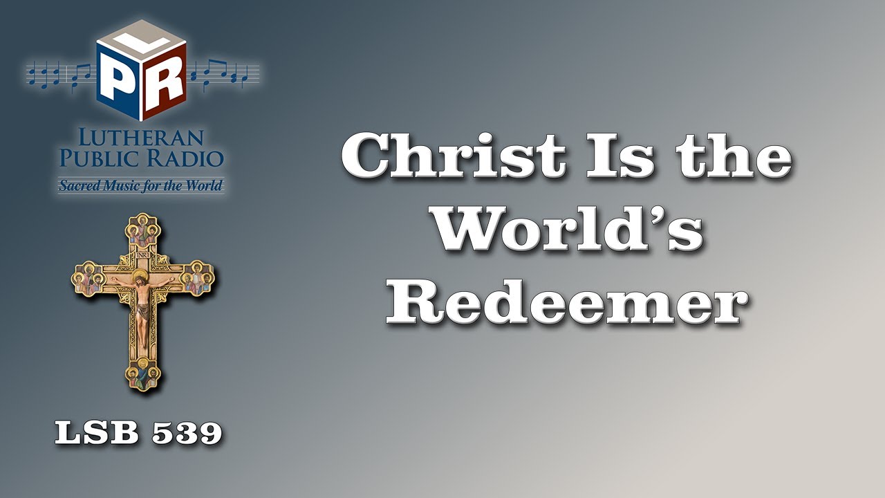539 Christ Is the World's Redeemer