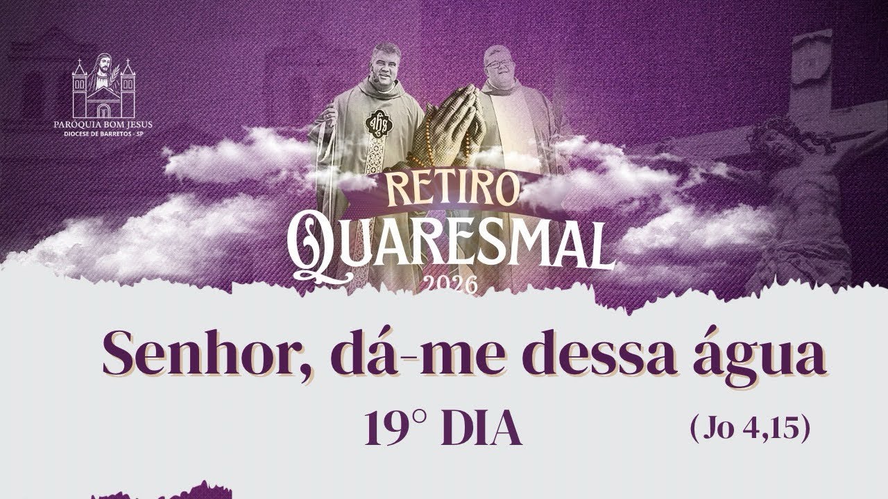 SENHOR, DÁ-ME DESSA ÁGUA- RETIRO QUARESMAL 2026 19° DIA