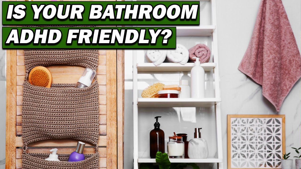 9 Simple Tips To Make YOUR Bathroom ADHD Friendly