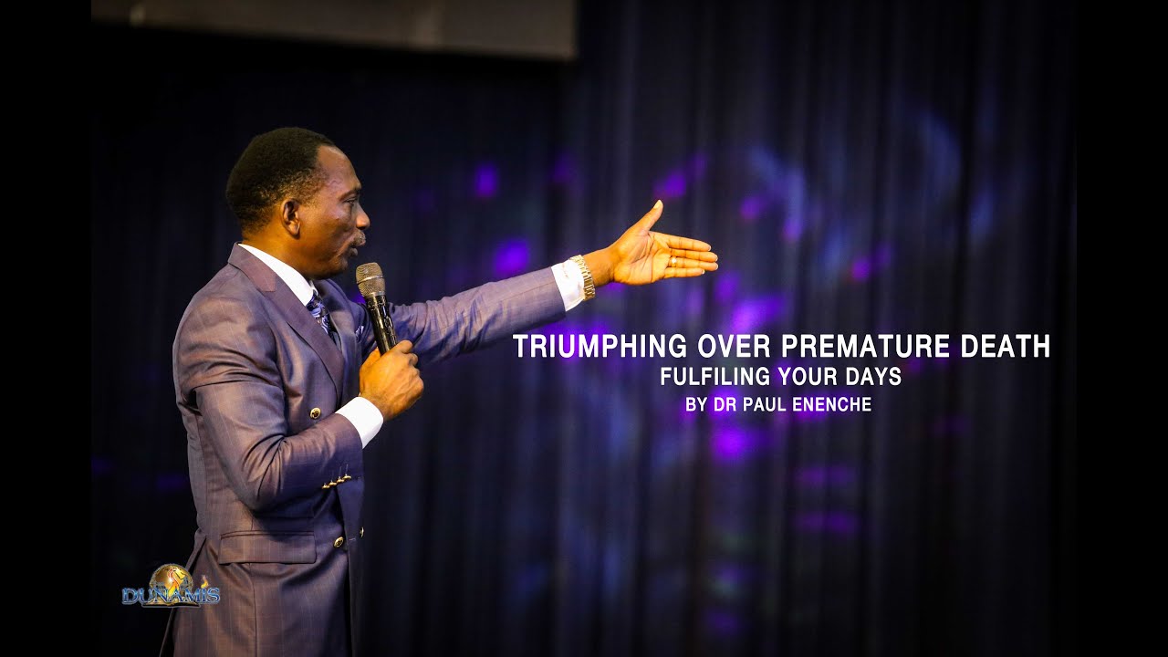Triumphing over premature death. Fulfilling your days. Dr Pst Paul Enenche.