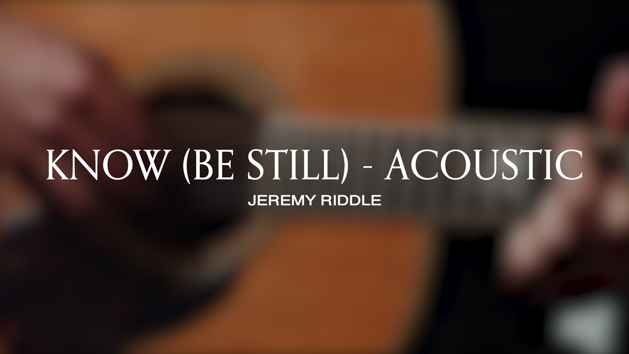 Know (Be Still) [Acoustic Session] &ndash; Jeremy Riddle