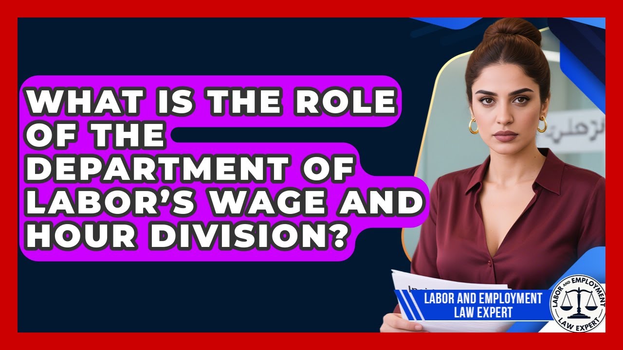 What Is the Role of the Department of Labor&rsquo;s Wage and Hour Division?