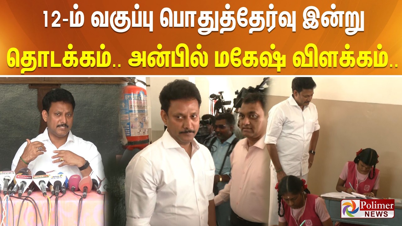 12-ம் வகுப்பு பொதுத்தேர்வு இன்று தொடக்கம்.. அன்பில் மகேஷ் விளக்கம்..