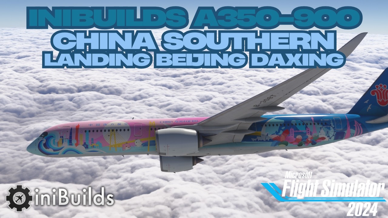 MSFS2024 | IniBuilds | A350 | China Southern | Landing Beijing Daxing w/BeyondATC
