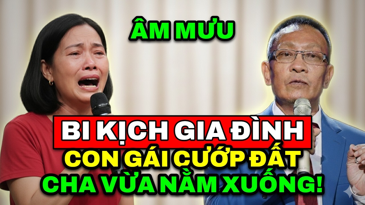 TÂM SỰ CÙNG VĂN SÂM - Bi kịch gia đình: Đứa con gái âm mưu cướp đất khi người cha vừa nằm xuống