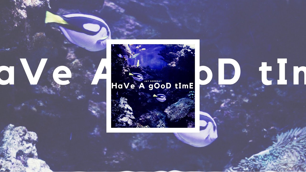 Jay Someday - HaVe A gOoD tImE [Official]