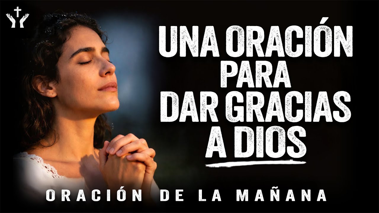Comienza Cada Día Agradeciendo a Dios Por Todo Lo Que Él Ha Hecho | Oración de la Mañana