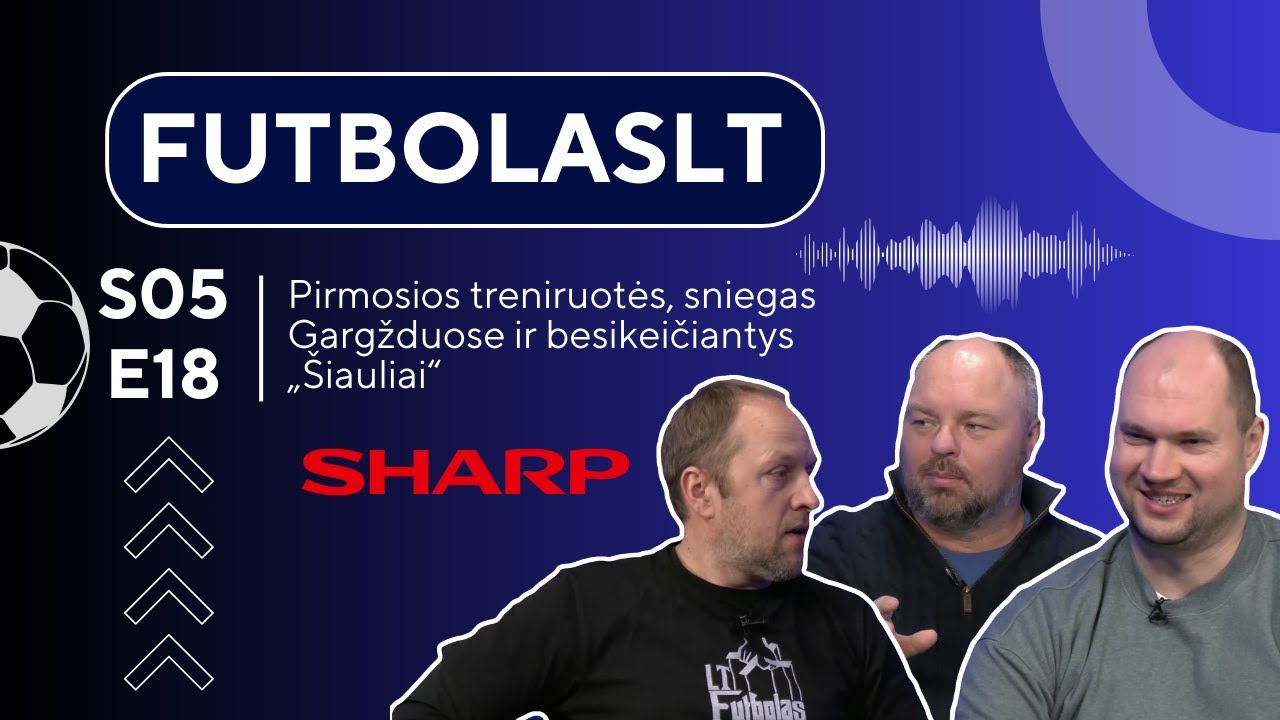 FutbolasLT_S05E18: pirmosios treniruotės, sniegas Gargžduose ir besikeičiantys „Šiauliai“