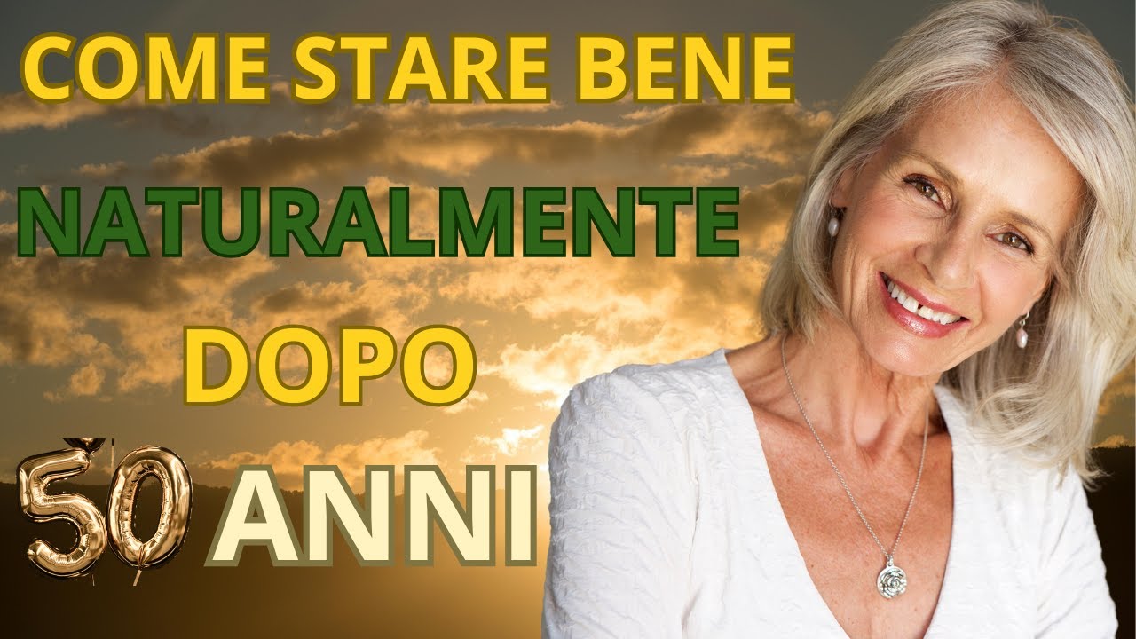 COME STARE BENE NATURALMENTE DOPO 50 ANNI