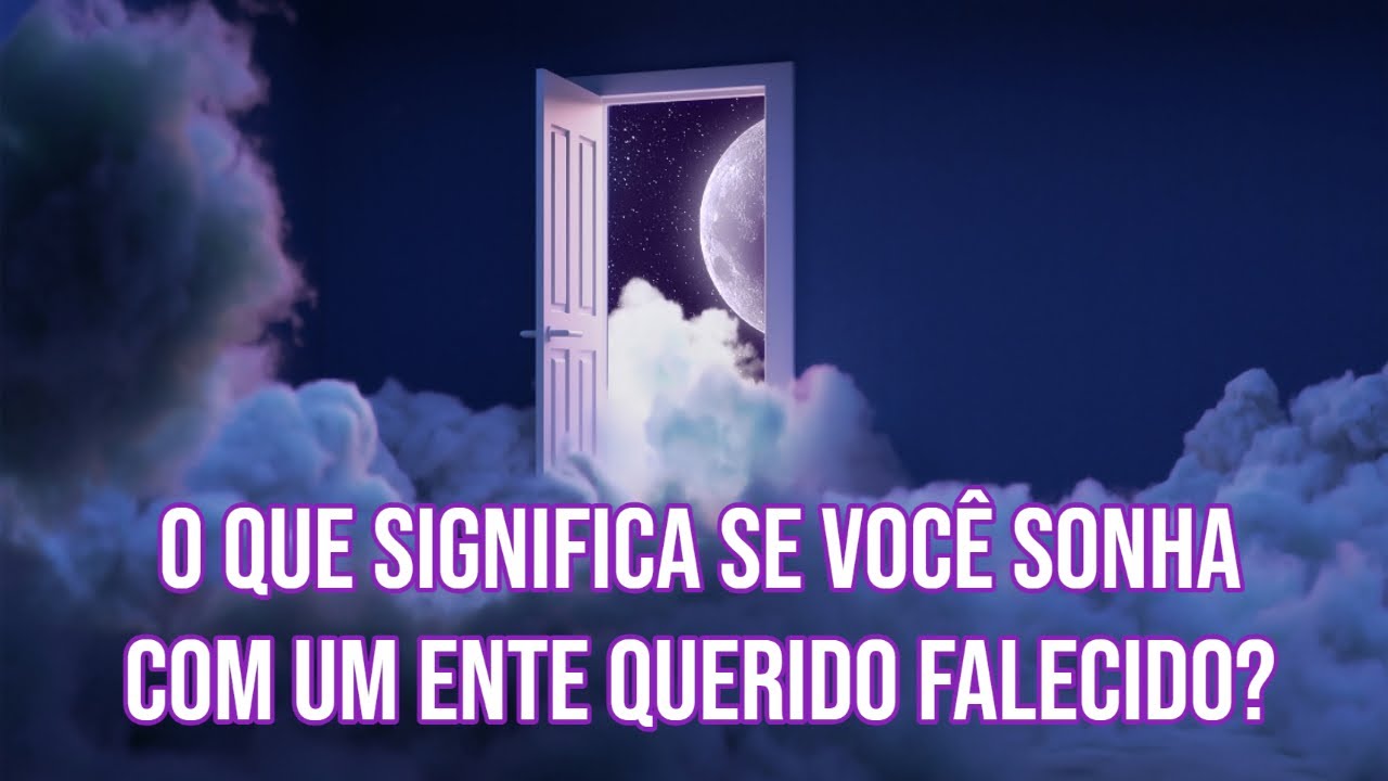 O QUE SIGNIFICA SE VOCÊ SONHA COM UM ENTE QUERIDO FALECIDO?