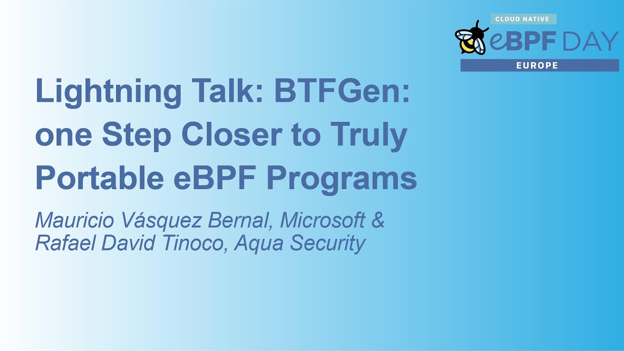 Lightning Talk: BTFGen: one Step Closer to Truly Po... Mauricio Vásquez Bernal & Rafael David Tinoco