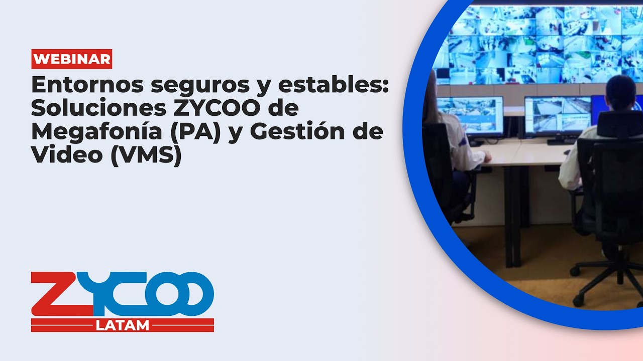 Entornos seguros y estables: Soluciones ZYCOO de Megafonía (PA) y Gestión de Video (VMS)