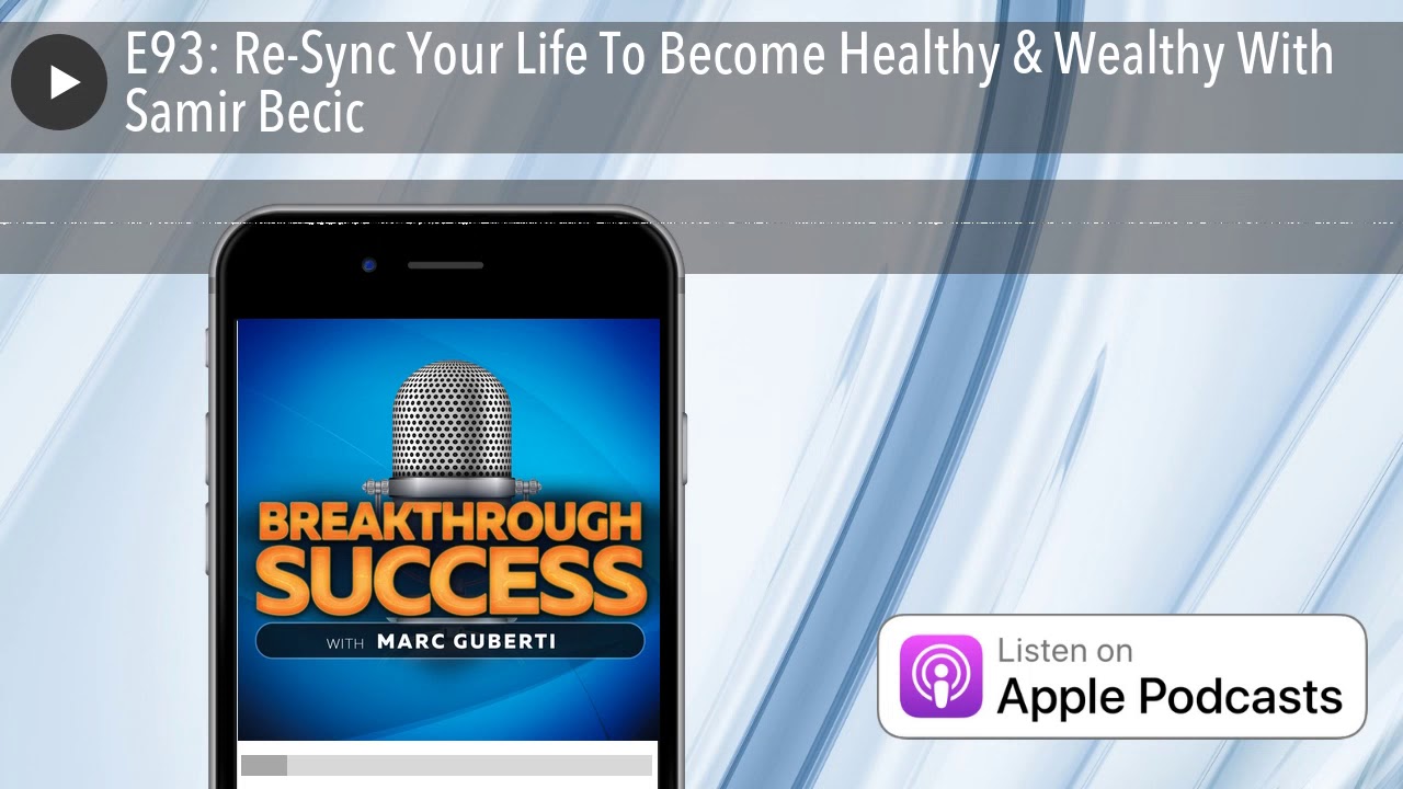 E93: Re-Sync Your Life To Become Healthy & Wealthy With Samir Becic
