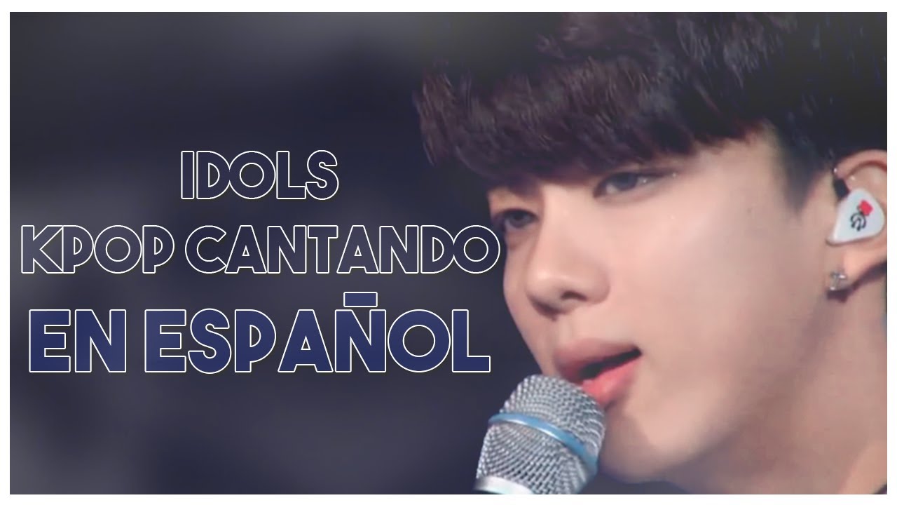 IDOLS KPOP CANTANDO EN ESPAÑOL