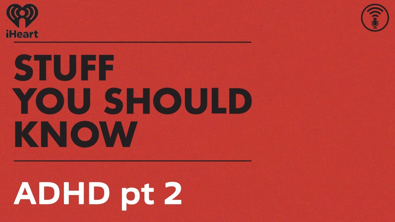 ADHD pt 2 | STUFF YOU SHOULD KNOW
