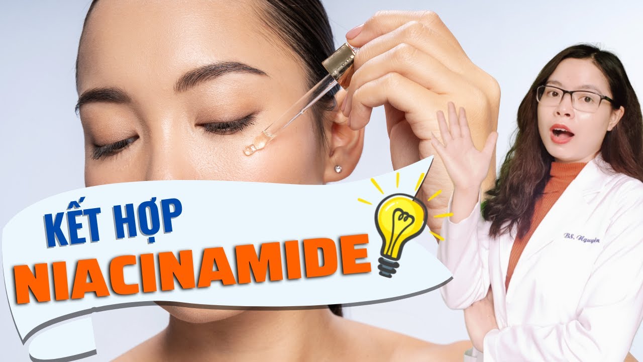 Kết hợp Niacinamide với những thành phần này giúp da trắng sáng, căng mịn nhiều lần - Bác sĩ Nguyên