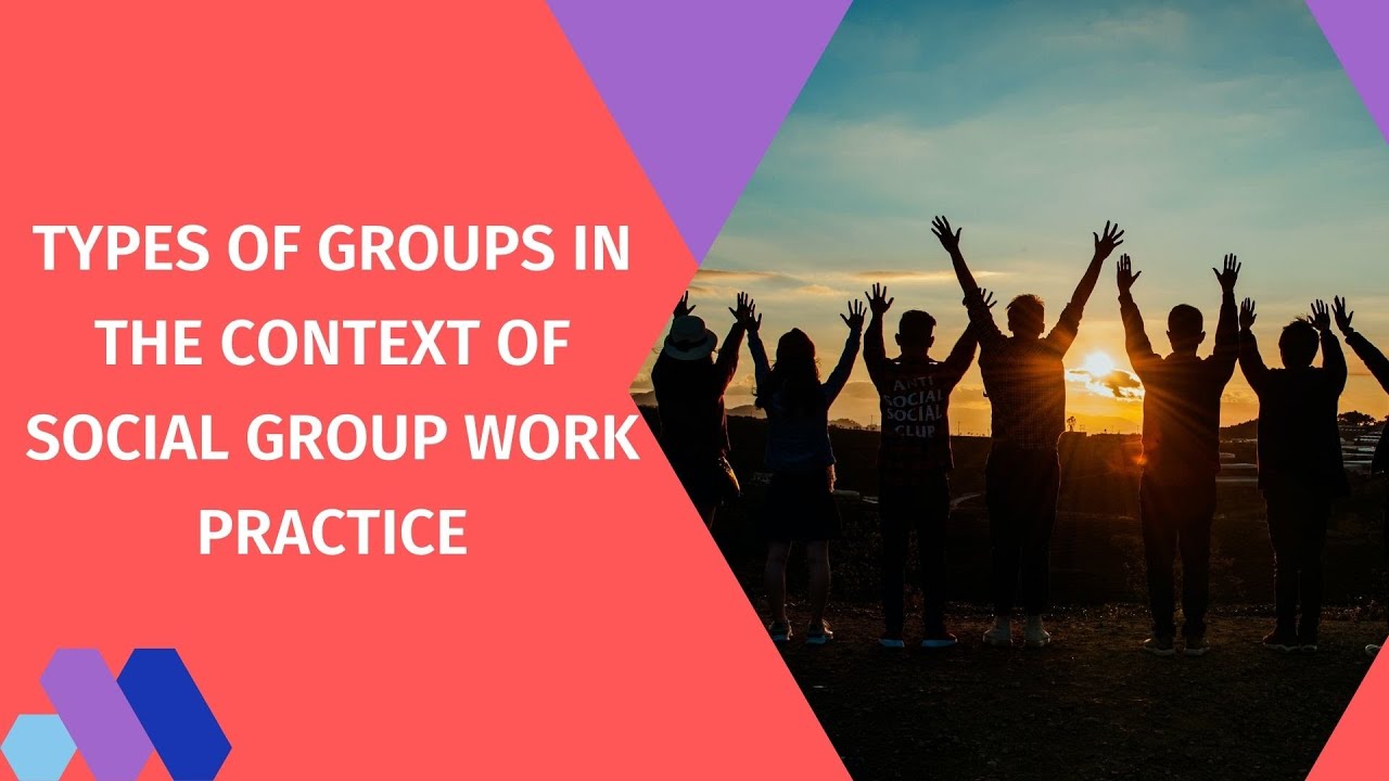 Types of Groups in the context of Social Group Work Practice